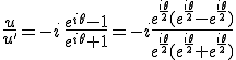 \frac{u}{u'}=-i\,\frac{e^{i\theta}-1}{e^{i\theta}+1}=-i\frac{e^{\frac{i\theta}{2}}(e^{\frac{i\theta}{2}}-e^{\frac{i\theta}{2}})}{e^{\frac{i\theta}{2}}(e^{\frac{i\theta}{2}}+e^{\frac{i\theta}{2}})}